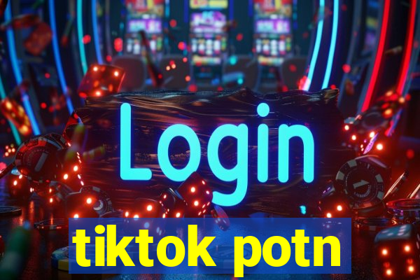 tiktok potn